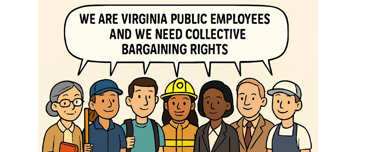 We are Virginia public workers and we need Collective Bargaining